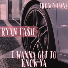 Ryan Ca$h x Froggy Hans- I Wanna Get To Know Ya Freestyle