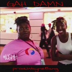 Gah Damn prod. WayneBang