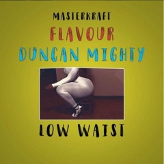 Low Waist - Masterkraft ft. Flavour & Duncan Mighty