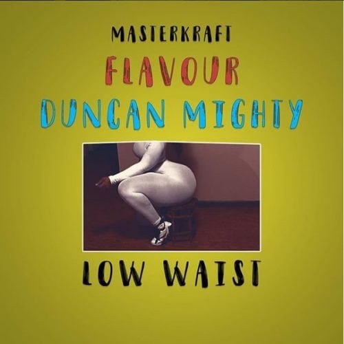 Low Waist - Masterkraft ft. Flavour & Duncan Mighty