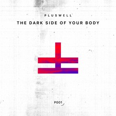 Pluswell - The Dark Side of Your Body (Original Mix)