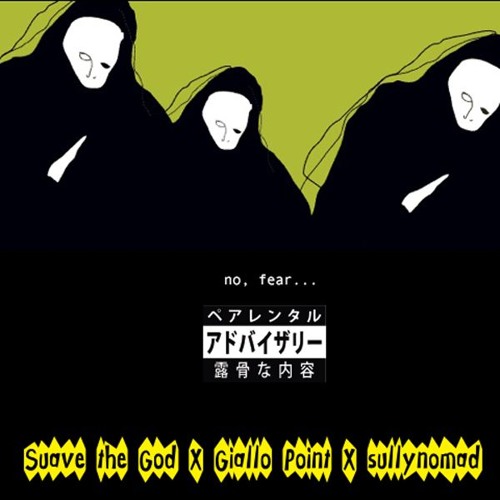No Fear . Suave The God X Giallo Point X Sullynomad