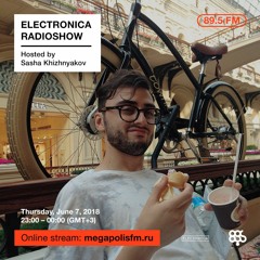 Electronica Radioshow @ Megapolis 89.5 FM – 07.06.2018 w/ Sasha Khizhnyakov