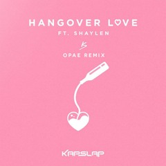 Kap Slap ft. Shaylen - Hangover Love (Opae Remix)