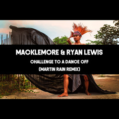 Macklemore & Ryan Lewis - Challenge To A Dance Off (Martin Rain Remix)