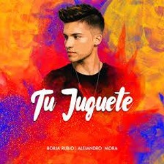 Borja Rubio Ft. Alejandro Mora - Tu Juguete (Nino Pérez Rumbaton 2018)
