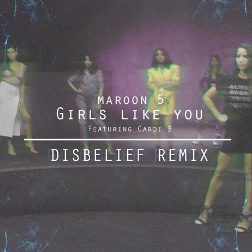 Maroon 5 - Girls Like You Feat. Cardi B (Disbelief Remix)