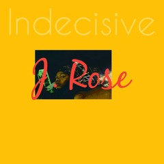 Indecisive X Jrose