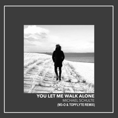 Michael Schulte - You Let Me Walk Alone (M3-O & Topflyte Remix)**FREE DOWNLOAD**