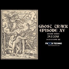 Ghost Track Episode 15 | 29-05-2018 | Fnoob Techno Radio [London]