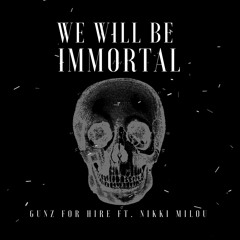 Gunz For Hire ft. Nikki Milou - We Will Be Immortal