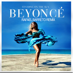 Beyoncé - Standing On The Sun(Rafael Barreto Remix)