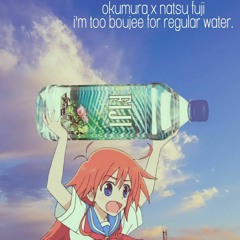 "IM TOO BOUJEE FOR REGULAR WATER" [NATSU FUJI]