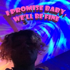 I Promise Baby We'll Be Fine *REWORKED*