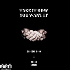 Take It How You Want It - GodSend Boon X Fresh Caviar