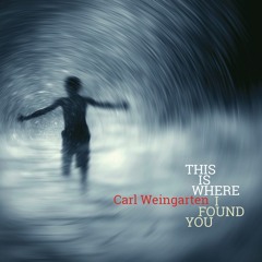 Carl Weingarten - This Is Where I Found You - Sing Like Water