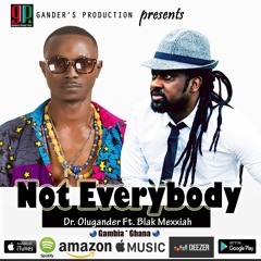 Not everybody Dr. Olugander Feat Blak Mexxiah