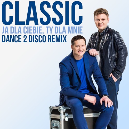 CLASSIC - Ja Dla Ciebie, Ty Dla Mnie (Dance 2 Disco Remix Edit)