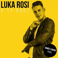 LUKA ROSI - A Ty Bądź (Dance 2 Disco Remix Edit)
