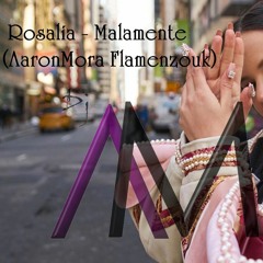 Rosalia - Malamente (AaronMora Flamenzouk)