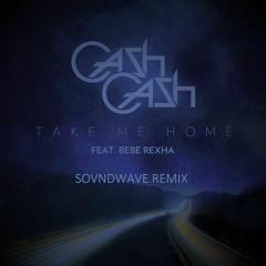 Cash Cash - Take Me Home Feat. Bebe Rexha (Sovndwave Remix)