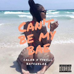 Tyrell Batchelor Ft Caleb - Can't Be My Bae