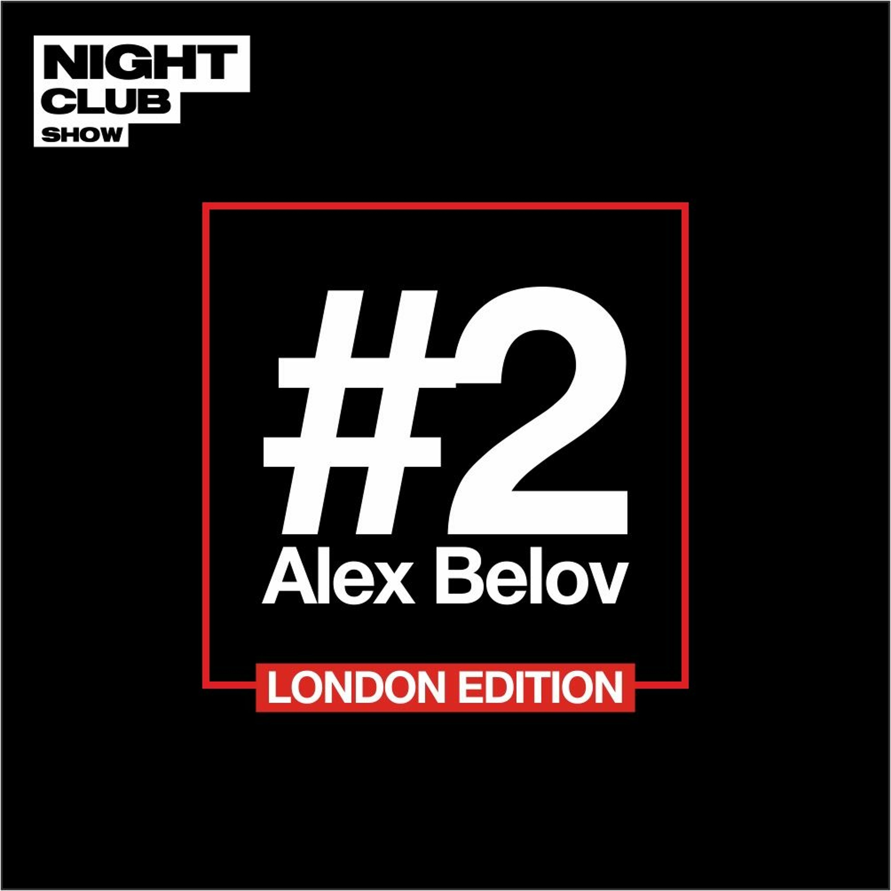 NIGHT CLUB SHOW - #2 ALEX BELOV - LONDON EDITION