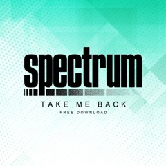 Spectrum - Take Me Back [Free DL]
