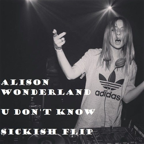 Alison wonderland u don t know Alison wonderland u don t know