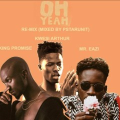 King Promise Ft Kwesi Arthur X Mr Eazi - Oh Yeah Remix