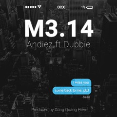 M3.14 ( Mong Em Quay Ve ) - Andiez ft. dubbie