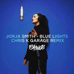 JORJA SMITH - BLUE LIGHTS (CHRIS K GARAGE REMIX) FREE DOWNLOAD
