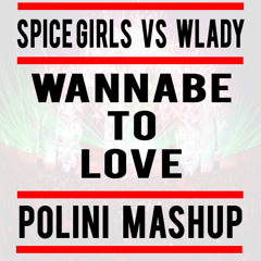 Spice Girls Vs Wlady - Wannabe To Love (POLINI Mashup) FREE DOWNLOAD IN DESCRIPTION