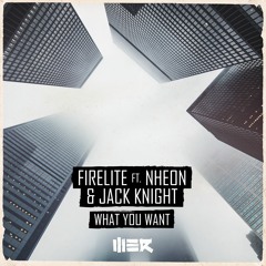 Firelite Feat. Nheon & Jack Knight – What You Want