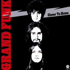 Grand Funk Railroad - Your Captain (Closer To Home)