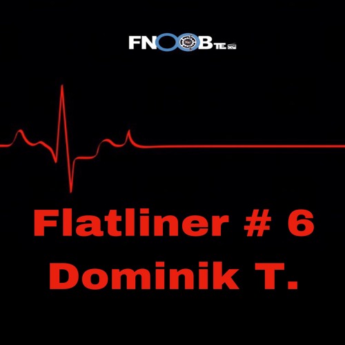 Dominik T.  for  Flatliner # 6  Fnoob Techno Radio