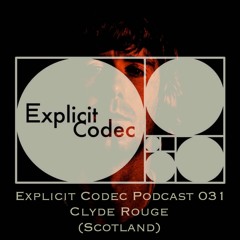Explicit Codec Podcast 031 - Clyde Rouge (Scotland)