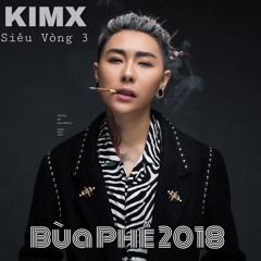 BÙA PHÊ 2018 --- MIXSET KIMX SIÊU VÒNG 3 --- DJ KIMX --- G & DEEP HOUSE