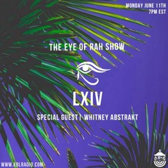 The Eye of Rah Show| #64 ft. Whitney Abstrakt