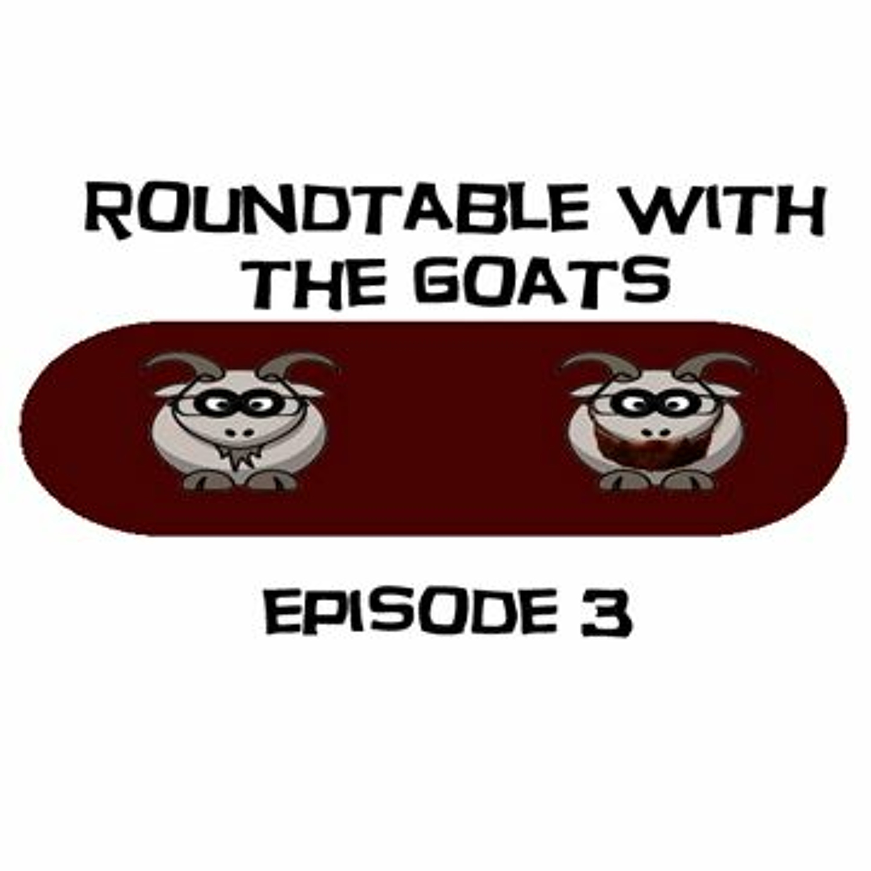 Roundtable with The Goats - Episode 3