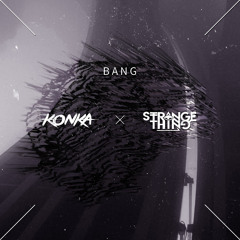 Konka x Strange Thing - Bang