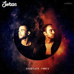 Swoon - Lately (Snubluck Remix)