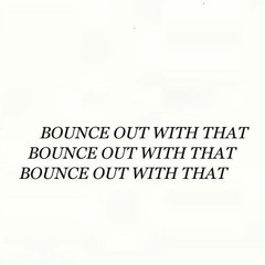 Bounce Out With That Remix Prod. By BLAHN & Bounce Gawd