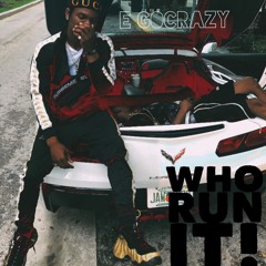E Go Crazy- Who Run It Freestyle
