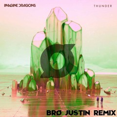 Imagine Dragons - Thunder (Bro Justin Remix)