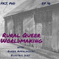 EP 96: Rural Queer Worldmaking with Queer Appalachia/Electric Dirt