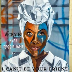 I Can't be Your Friend (prod. by KingsPlay) Vicky B x Reggie Jamz x B.P.
