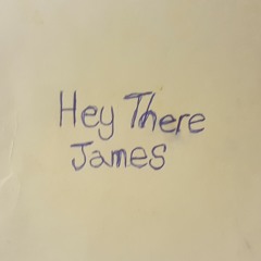 Hey There James