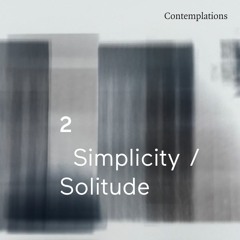 Second Contemplation - Simplicity & Solitude