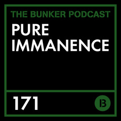 The Bunker Podcast 171: Pure Immanence
